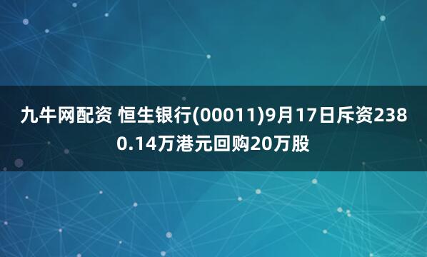 九牛网配资 恒生银行(00011)9月17日斥资2380.14万港元回购20万股