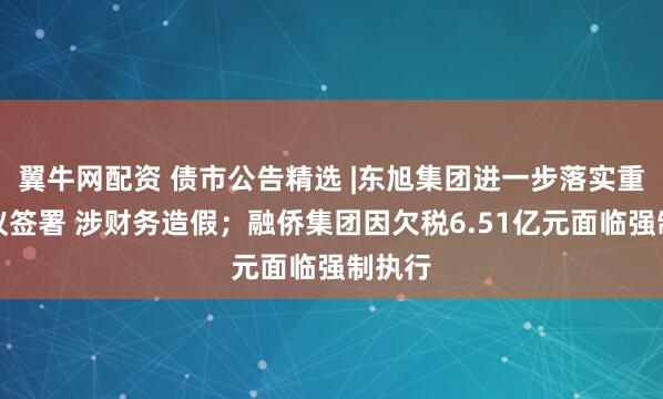 翼牛网配资 债市公告精选 |东旭集团进一步落实重组协议签署 涉财务造假；融侨集团因欠税6.51亿元面临强制执行